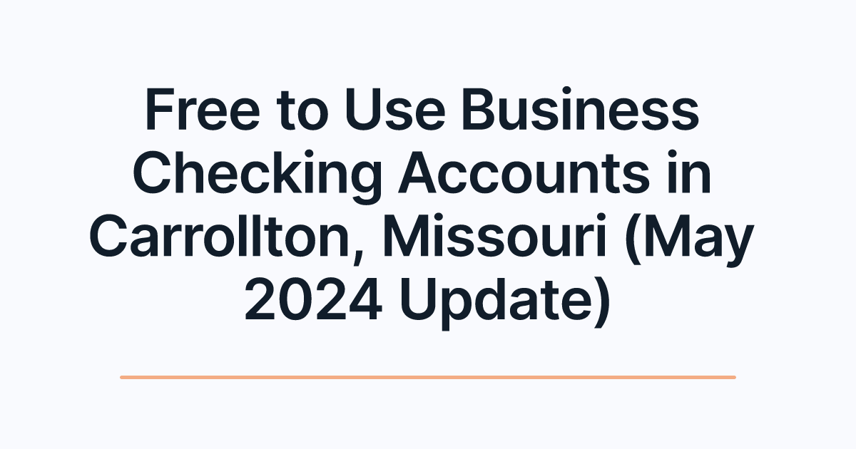 Free to Use Business Checking Accounts in Carrollton, Missouri (May 2024 Update)